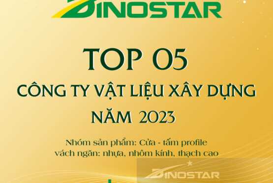 Nhôm Dinostar khẳng định vị thế với danh hiệu TOP 5 Công ty Vật liệu xây dựng uy tín năm 2023