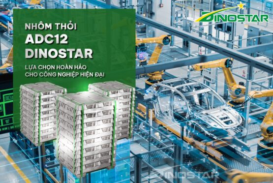 Nhôm thỏi ADC12 Dinostar – Sự lựa chọn hoàn hảo cho ngành công nghiệp hiện đại