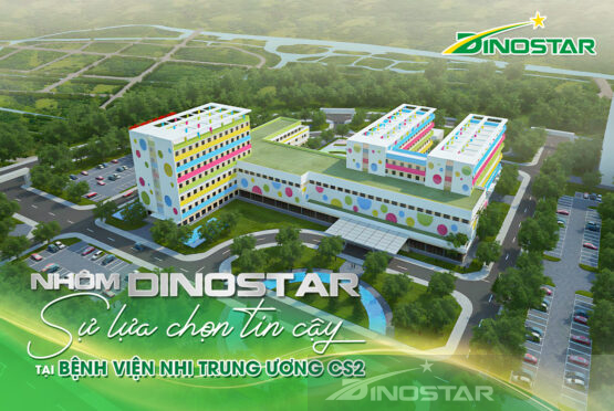 Nhôm Dinostar: Sự lựa chọn tin cậy tại công trình Bệnh viện Nhi Trung ương Cơ sở 2