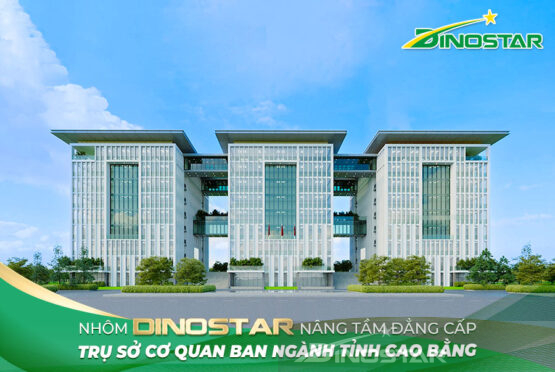 Nhôm Dinostar nâng tầm đẳng cấp trụ sở cơ quan ban ngành tỉnh Cao Bằng