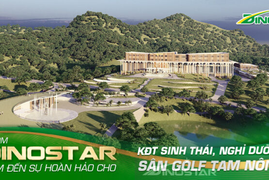 Nhôm Dinostar đem đến sự hoàn hảo cho Khu đô thị sinh thái, nghỉ dưỡng sân golf Tam Nông
